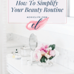 How To Simplify Your Beauty Routine